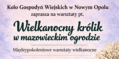 Warsztaty wielkanocne dla mieszkańców- „Wielkanocny królik w mazowieckim ogrodzie”